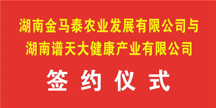 湖南金马泰农业发展有限公司与湖南谱天大健康产业有限公司签约仪式